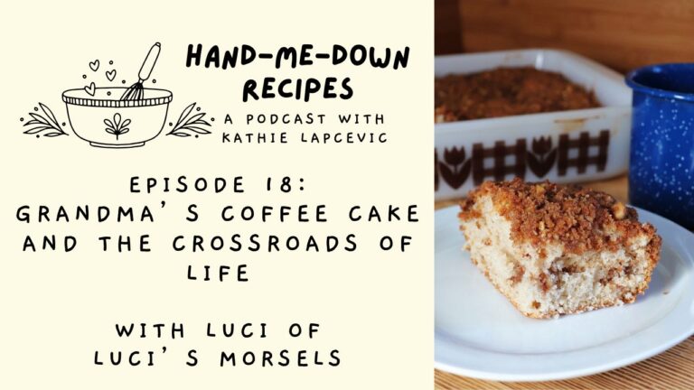 A text overlay box reads: Hand-Me-Down Recipes Episode 18: Grandma's Coffee Cake and the Crossroads of Life with Luci from Luci's Morsels. Next to the overlay box is an image of a piece of coffee cake on a white plate with a blue coffee cup and baking pan of more coffee cake in in the background.